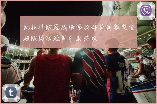 凯拉特欧冠战绩惨淡却获高额奖金超欧协联冠军引发热议